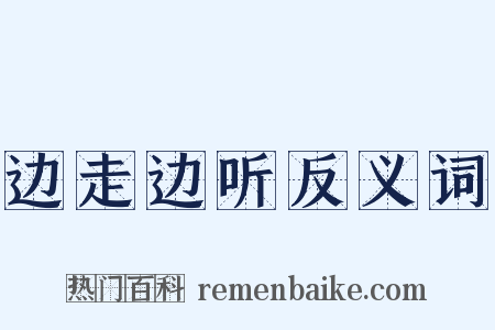 边走边听反义词是什么意思的图片